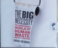 The Big Necessity - The Unmentionable World of Human Waste and Why It Matters written by Rose George performed by Karen Cass on CD (Unabridged)